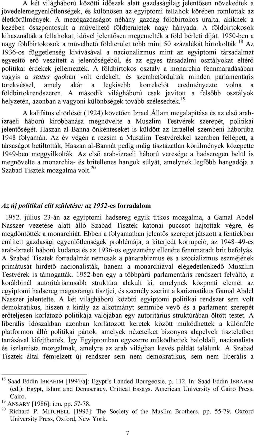 A földbirtokosok kihasználták a fellahokat, idővel jelentősen megemelték a föld bérleti díját. 1950-ben a nagy földbirtokosok a művelhető földterület több mint 50 százalékát birtokolták.