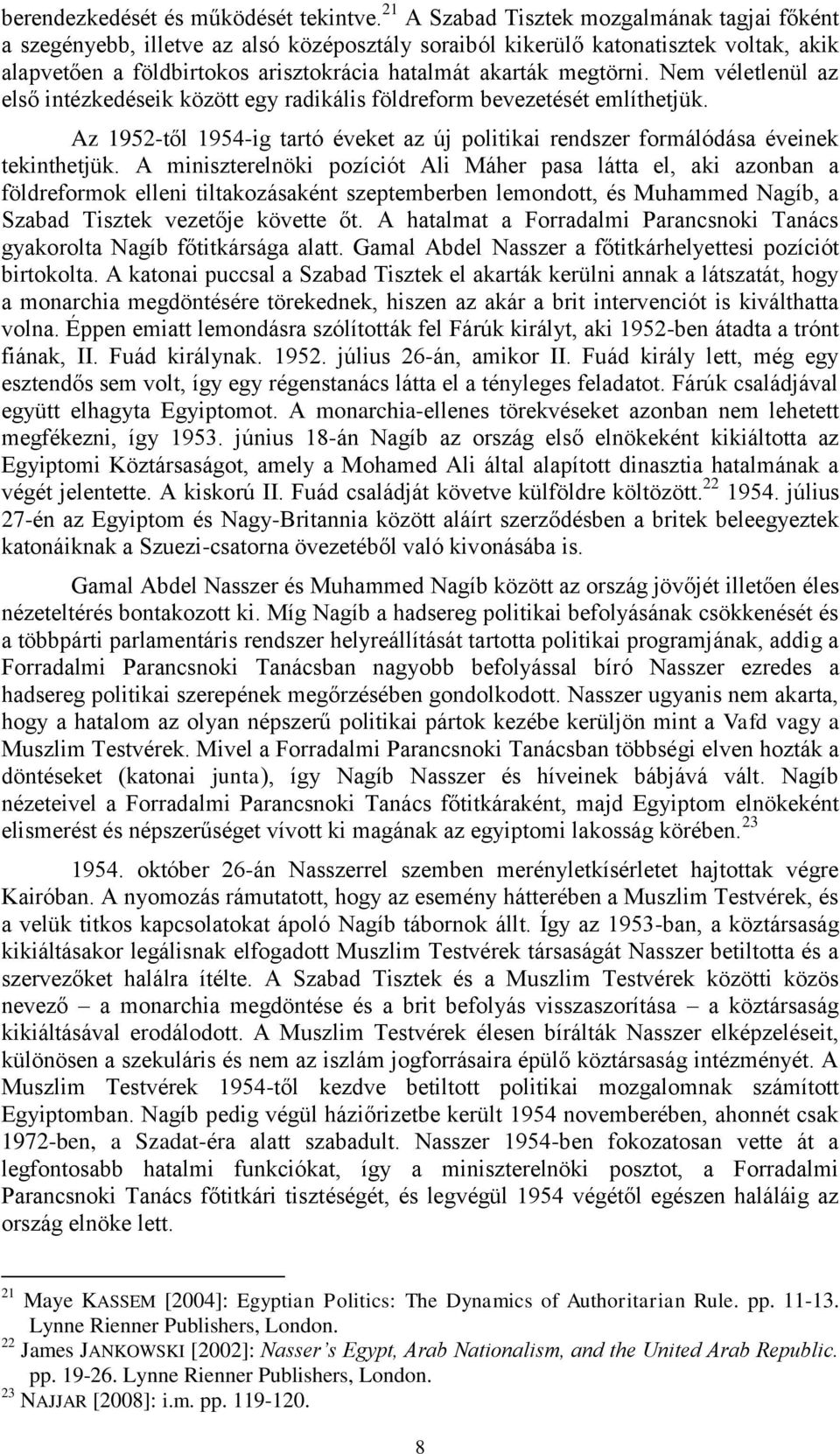 Nem véletlenül az első intézkedéseik között egy radikális földreform bevezetését említhetjük. Az 1952-től 1954-ig tartó éveket az új politikai rendszer formálódása éveinek tekinthetjük.