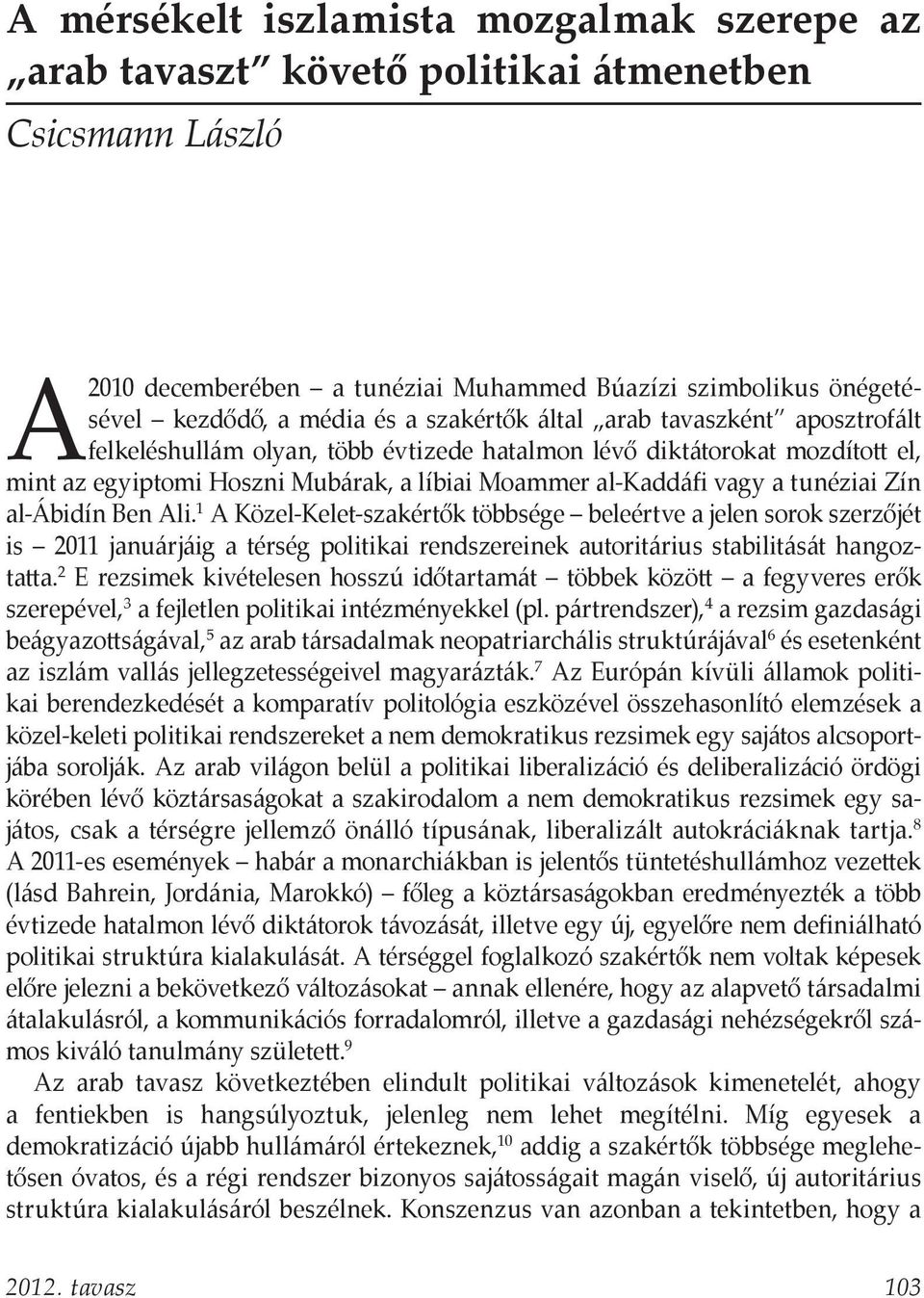 Zín al-ábidín Ben Ali. 1 A Közel-Kelet-szakértők többsége beleértve a jelen sorok szerzőjét is 2011 januárjáig a térség politikai rendszereinek autoritárius stabilitását hangoztatta.