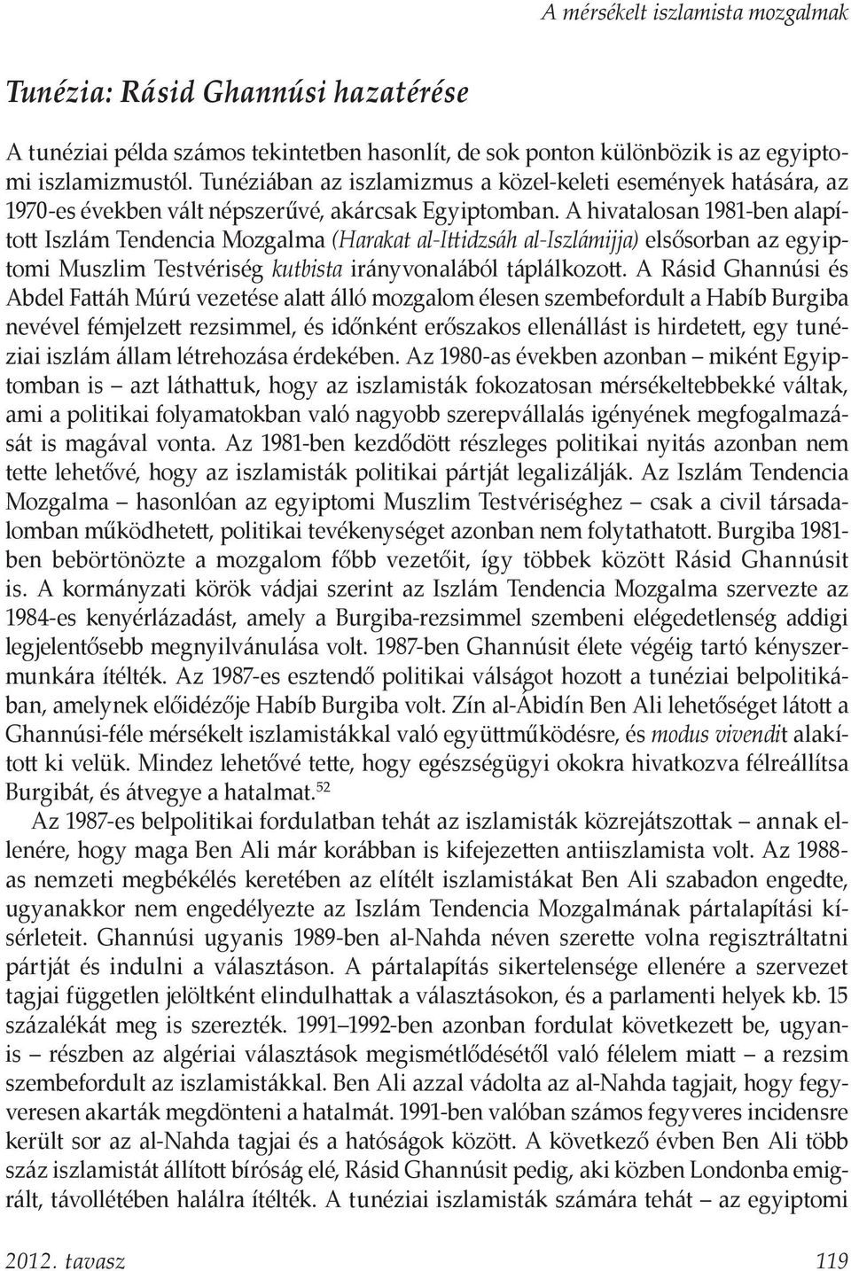 A hivatalosan 1981-ben alapított Iszlám Tendencia Mozgalma (Harakat al-ittidzsáh al-iszlámijja) elsősorban az egyiptomi Muszlim Testvériség kutbista irányvonalából táplálkozott.