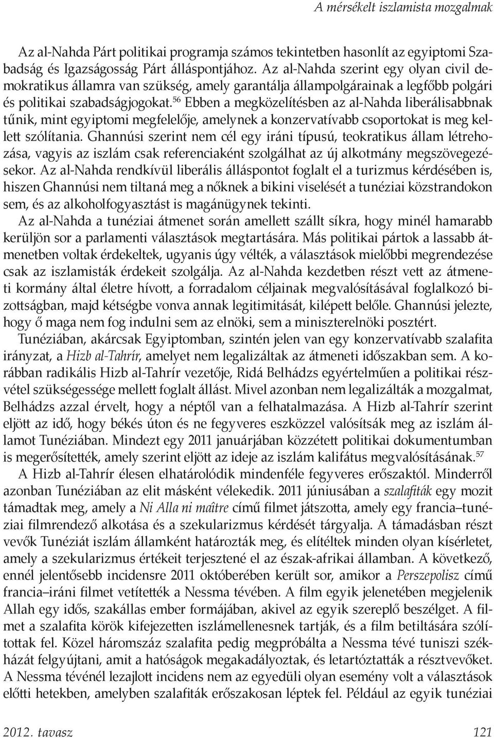 56 Ebben a megközelítésben az al-nahda liberálisabbnak tűnik, mint egyiptomi megfelelője, amelynek a konzervatívabb csoportokat is meg kellett szólítania.