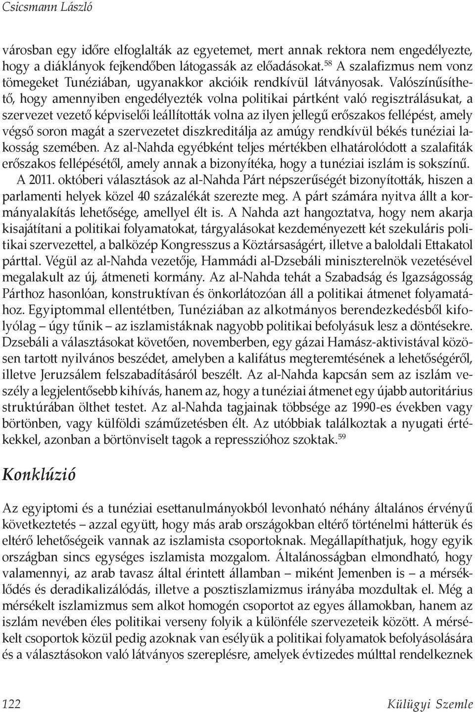 Valószínűsíthető, hogy amennyiben engedélyezték volna politikai pártként való regisztrálásukat, a szervezet vezető képviselői leállították volna az ilyen jellegű erőszakos fellépést, amely végső