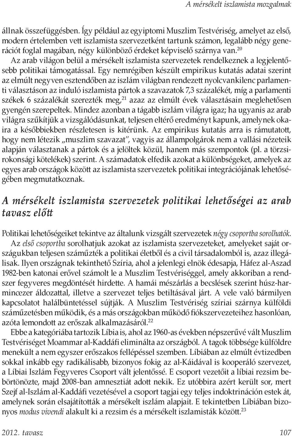 képviselő szárnya van. 20 Az arab világon belül a mérsékelt iszlamista szervezetek rendelkeznek a legjelentősebb politikai támogatással.