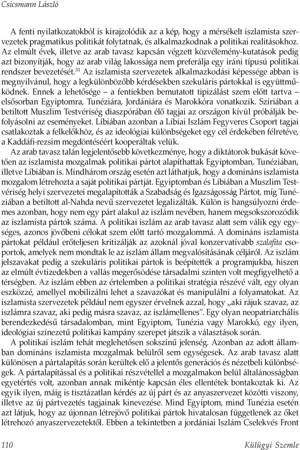 31 Az iszlamista szervezetek alkalmazkodási képessége abban is megnyilvánul, hogy a legkülönbözőbb kérdésekben szekuláris pártokkal is együttműködnek.