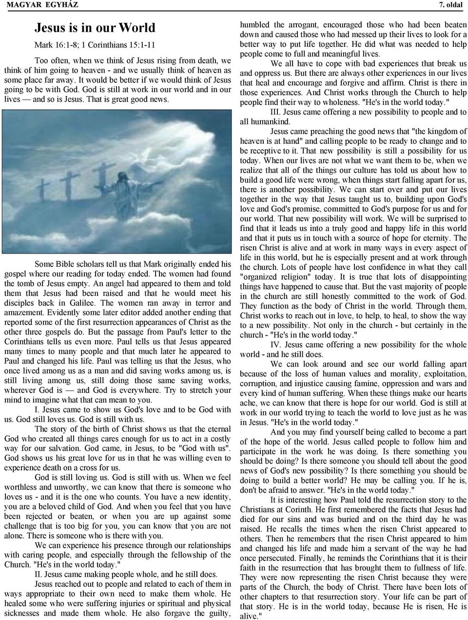 Some Bible scholars tell us that Mark originally ended his gospel where our reading for today ended. The women had found the tomb of Jesus empty.