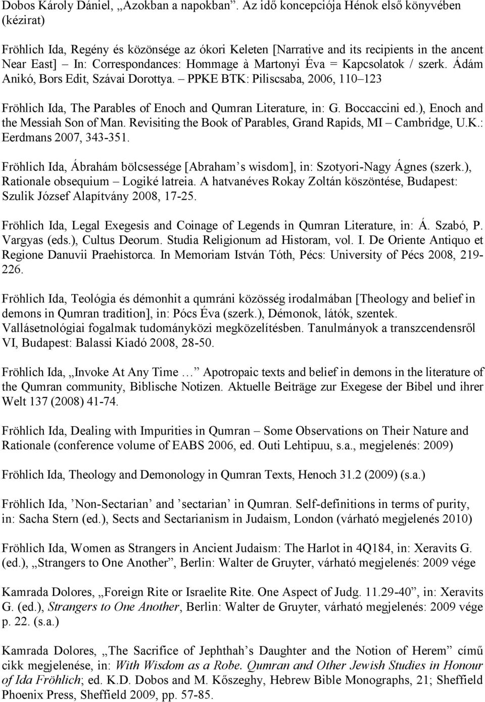 = Kapcsolatok / szerk. Ádám Anikó, Bors Edit, Szávai Dorottya. PPKE BTK: Piliscsaba, 2006, 110 123 Fröhlich Ida, The Parables of Enoch and Qumran Literature, in: G. Boccaccini ed.