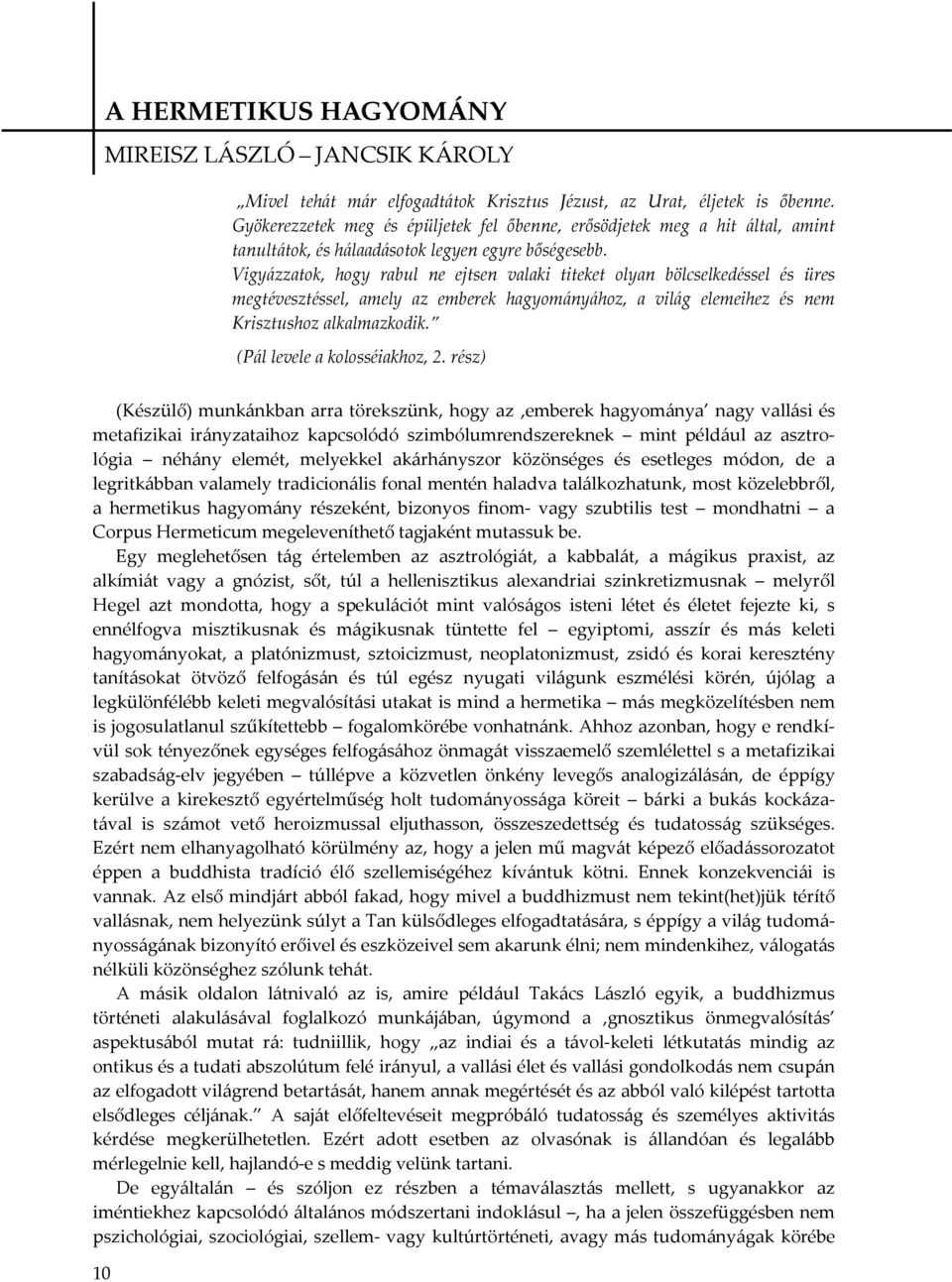 Vigyázzatok, hogy rabul ne ejtsen valaki titeket olyan bölcselkedéssel és üres megtévesztéssel, amely az emberek hagyományához, a világ elemeihez és nem Krisztushoz alkalmazkodik.