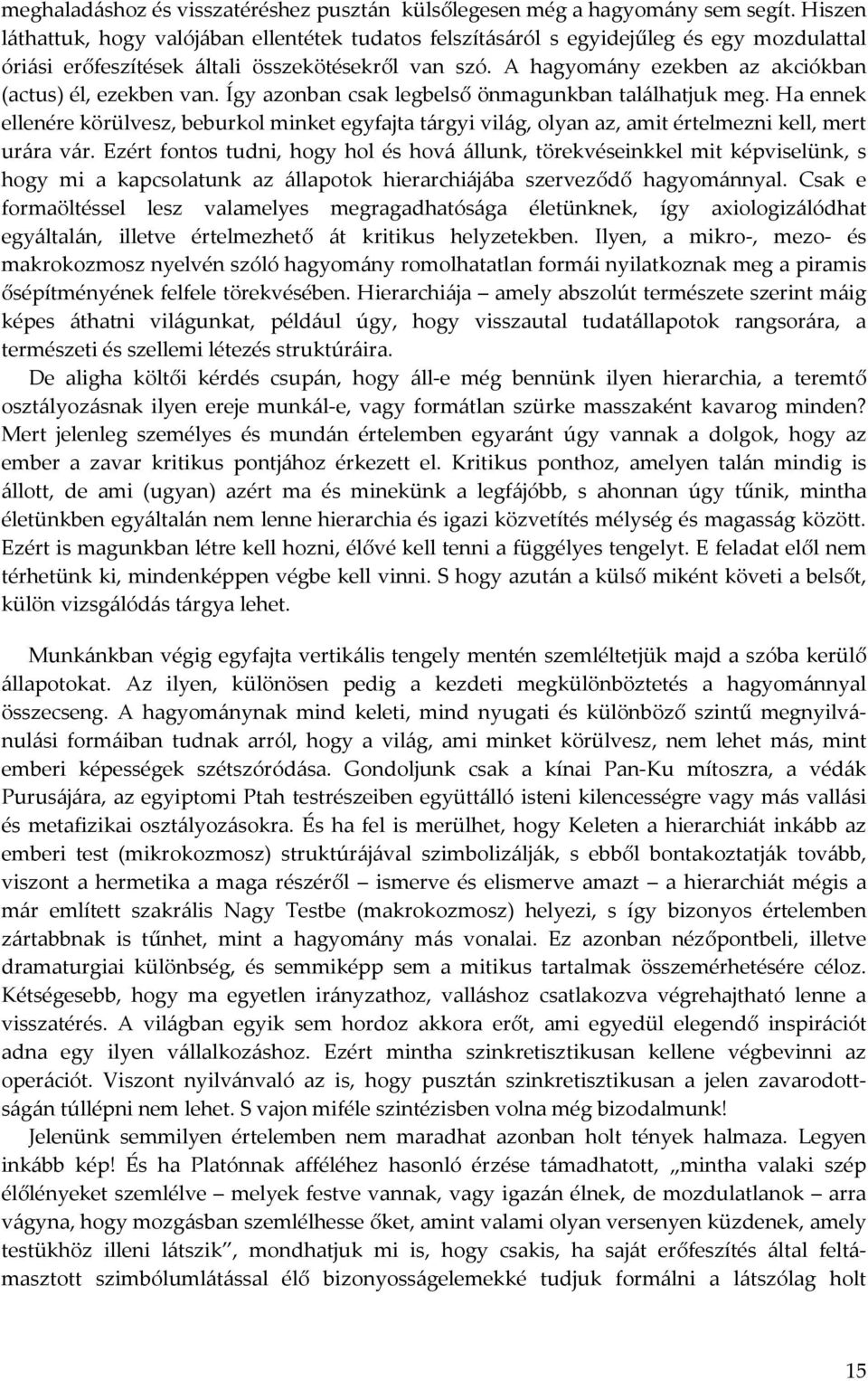 A hagyomány ezekben az akciókban (actus) él, ezekben van. Így azonban csak legbelső önmagunkban találhatjuk meg.