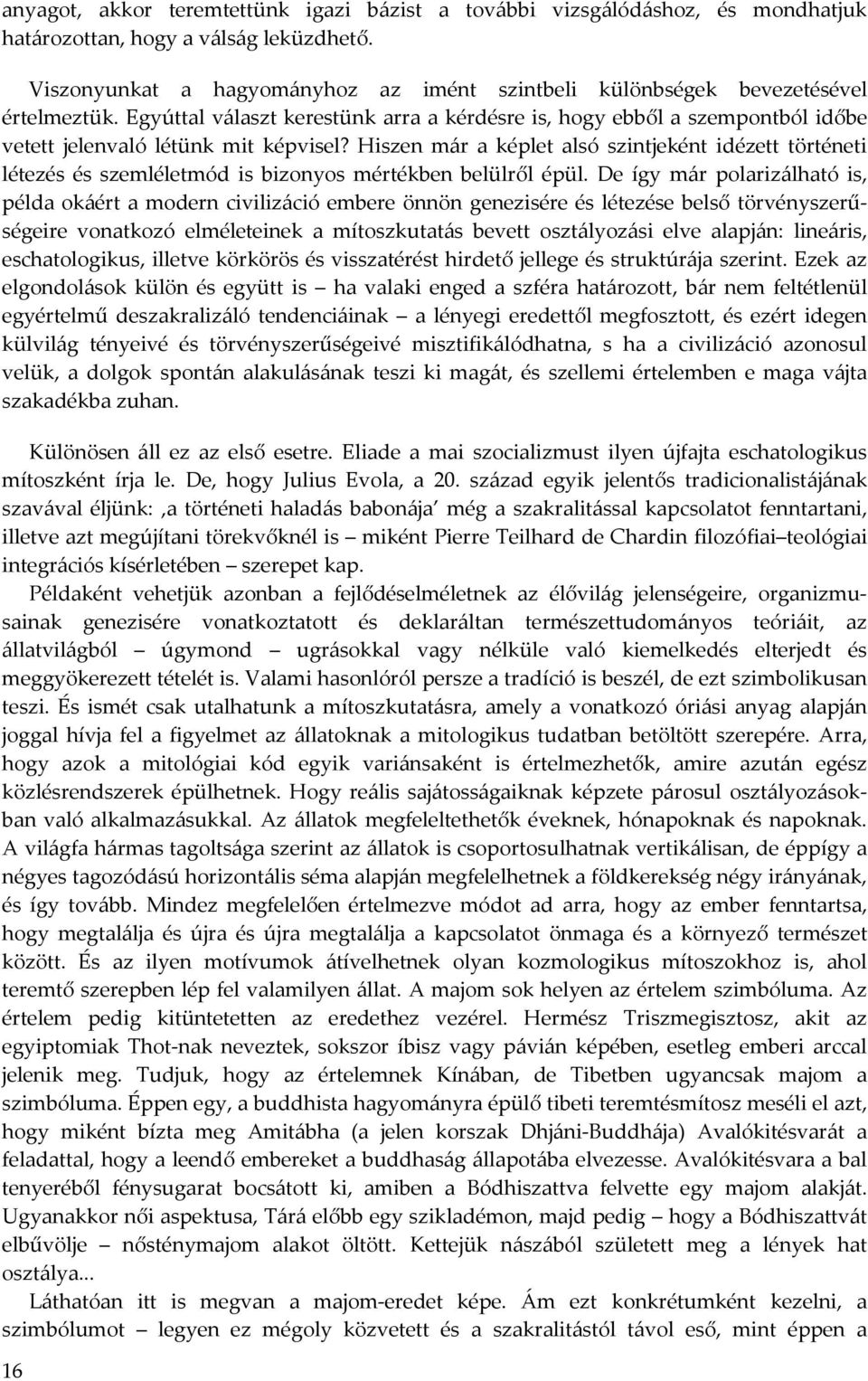 Egyúttal választ kerestünk arra a kérdésre is, hogy ebből a szempontból időbe vetett jelenvaló létünk mit képvisel?