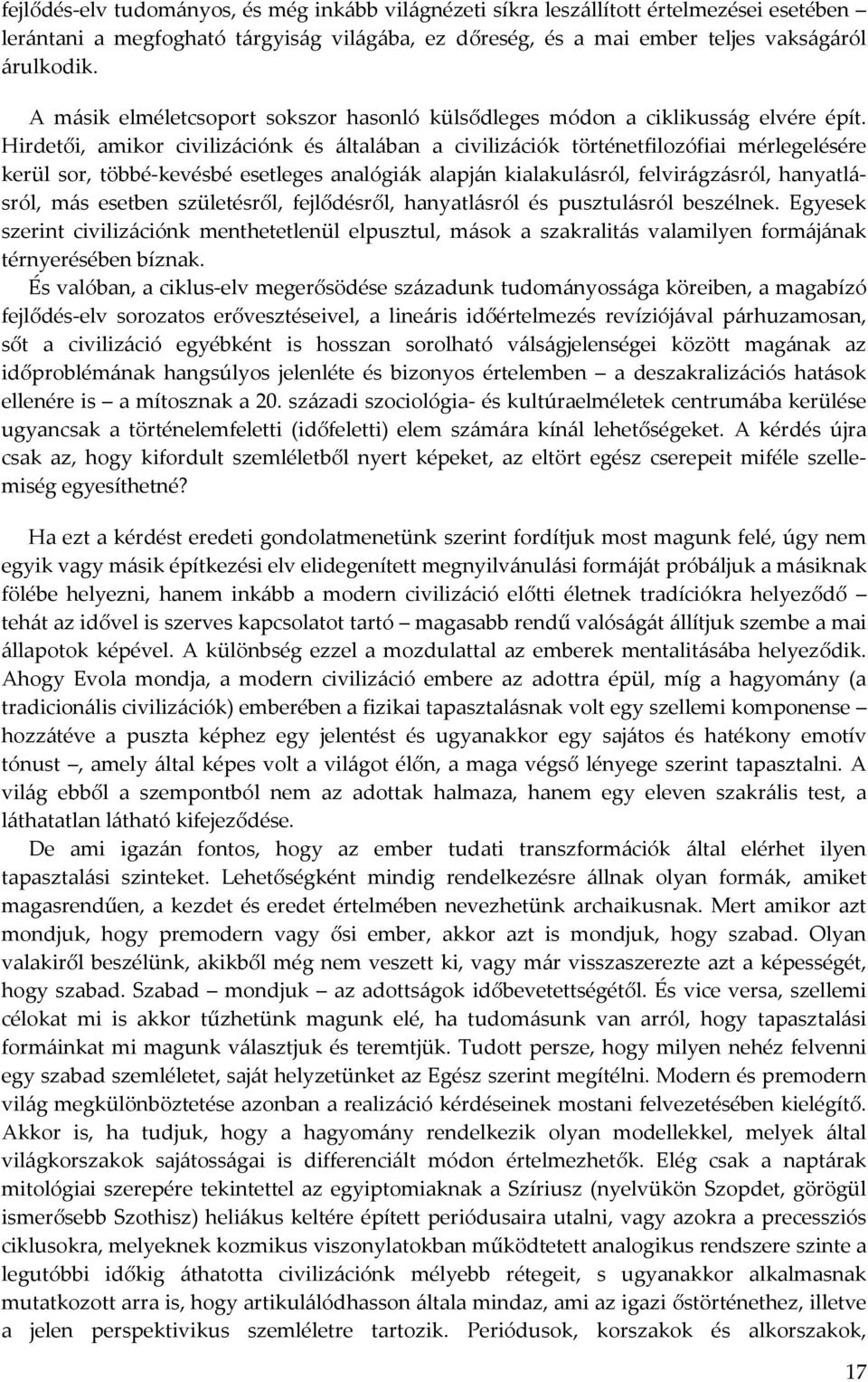 Hirdetői, amikor civilizációnk és általában a civilizációk történetfilozófiai mérlegelésére kerül sor, többé-kevésbé esetleges analógiák alapján kialakulásról, felvirágzásról, hanyatlásról, más