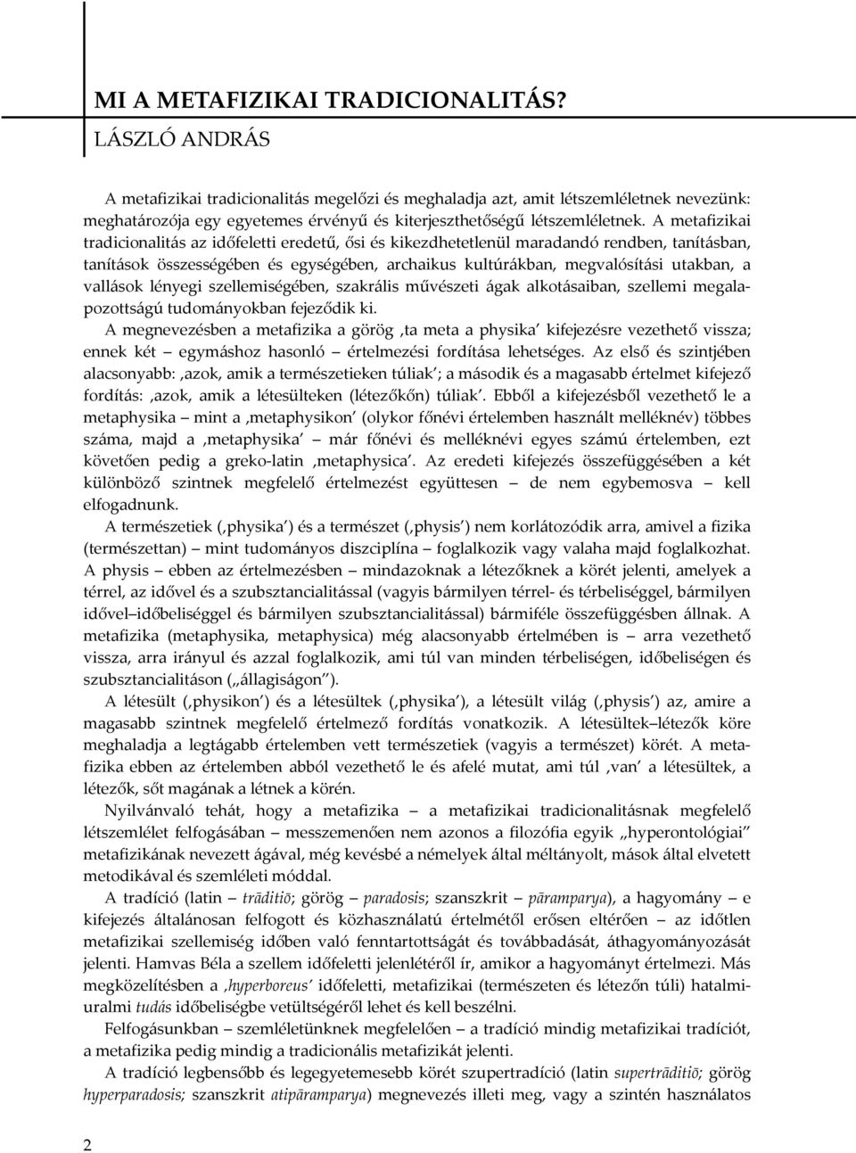 A metafizikai tradicionalitás az időfeletti eredetű, ősi és kikezdhetetlenül maradandó rendben, tanításban, tanítások összességében és egységében, archaikus kultúrákban, megvalósítási utakban, a