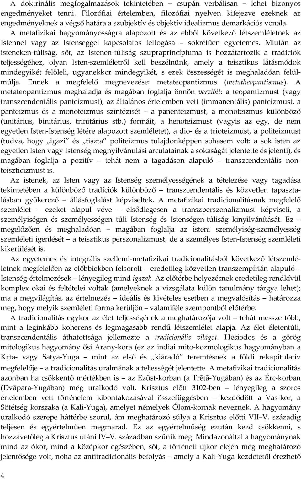 A metafizikai hagyományosságra alapozott és az ebből következő létszemléletnek az Istennel vagy az Istenséggel kapcsolatos felfogása sokrétűen egyetemes.