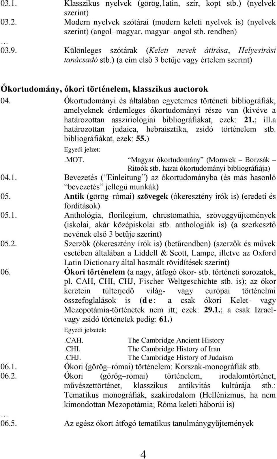 Ókortudományi és általában egyetemes történeti bibliográfiák, amelyeknek érdemleges ókortudományi része van (kivéve a határozottan assziriológiai bibliográfiákat, ezek: 21.; ill.