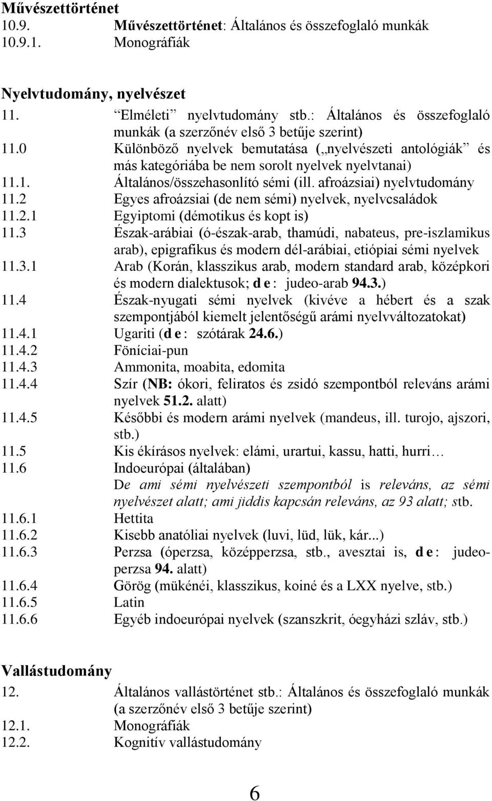 afroázsiai) nyelvtudomány 11.2 Egyes afroázsiai (de nem sémi) nyelvek, nyelvcsaládok 11.2.1 Egyiptomi (démotikus és kopt is) 11.