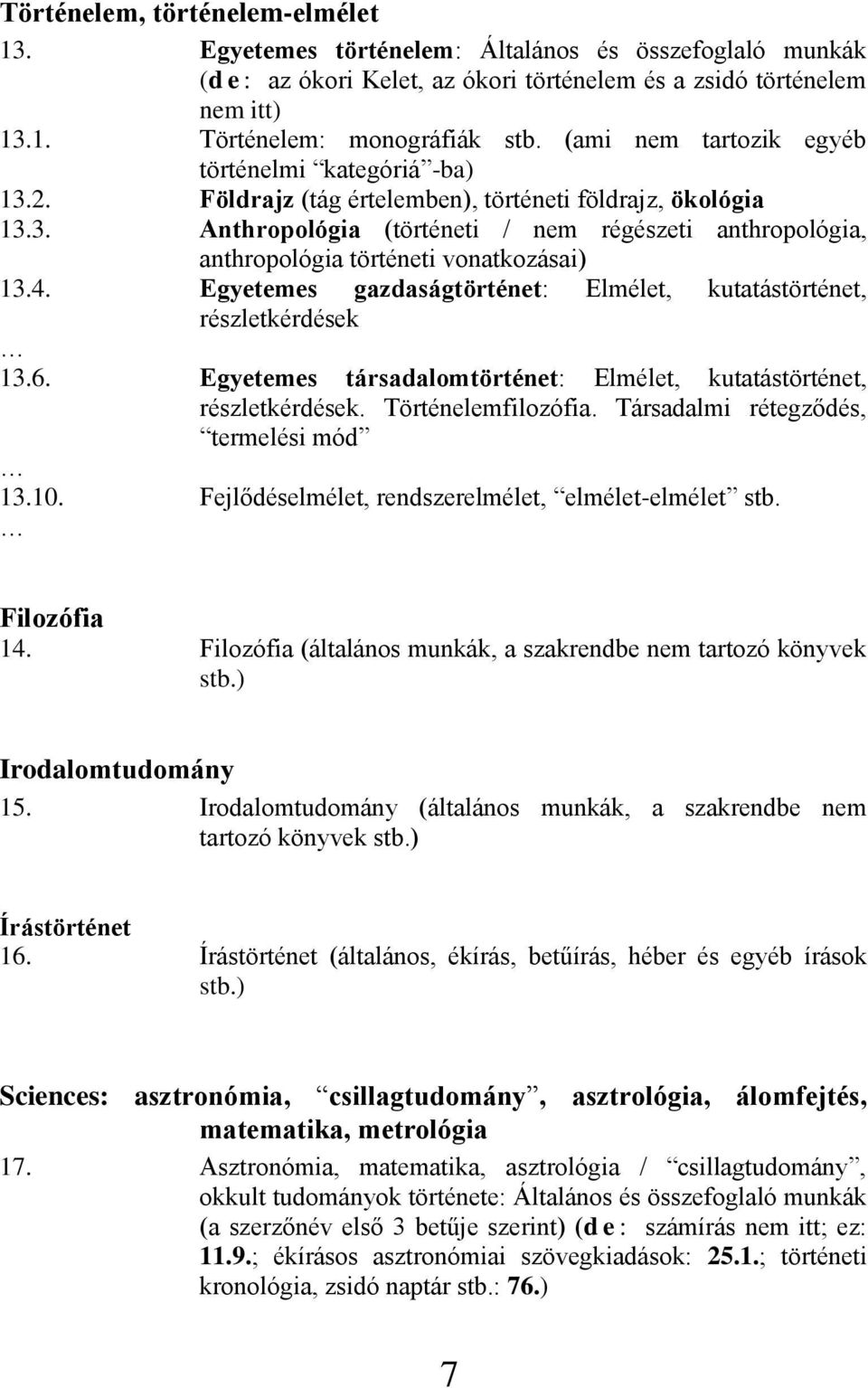 4. Egyetemes gazdaságtörténet: Elmélet, kutatástörténet, részletkérdések 13.6. Egyetemes társadalomtörténet: Elmélet, kutatástörténet, részletkérdések. Történelemfilozófia.