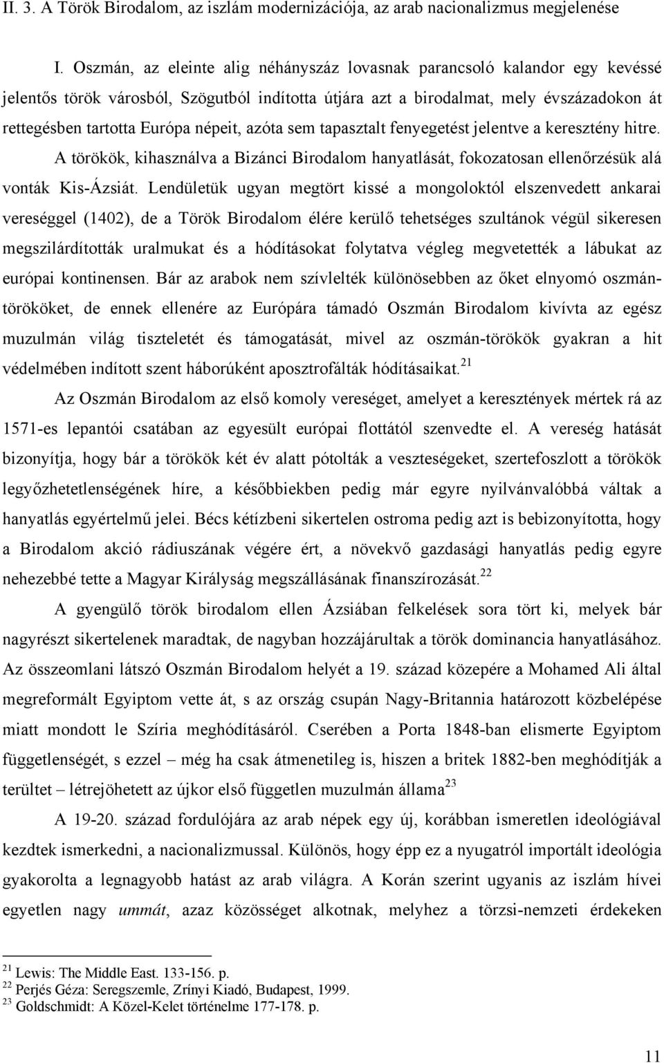 népeit, azóta sem tapasztalt fenyegetést jelentve a keresztény hitre. A törökök, kihasználva a Bizánci Birodalom hanyatlását, fokozatosan ellenőrzésük alá vonták Kis-Ázsiát.