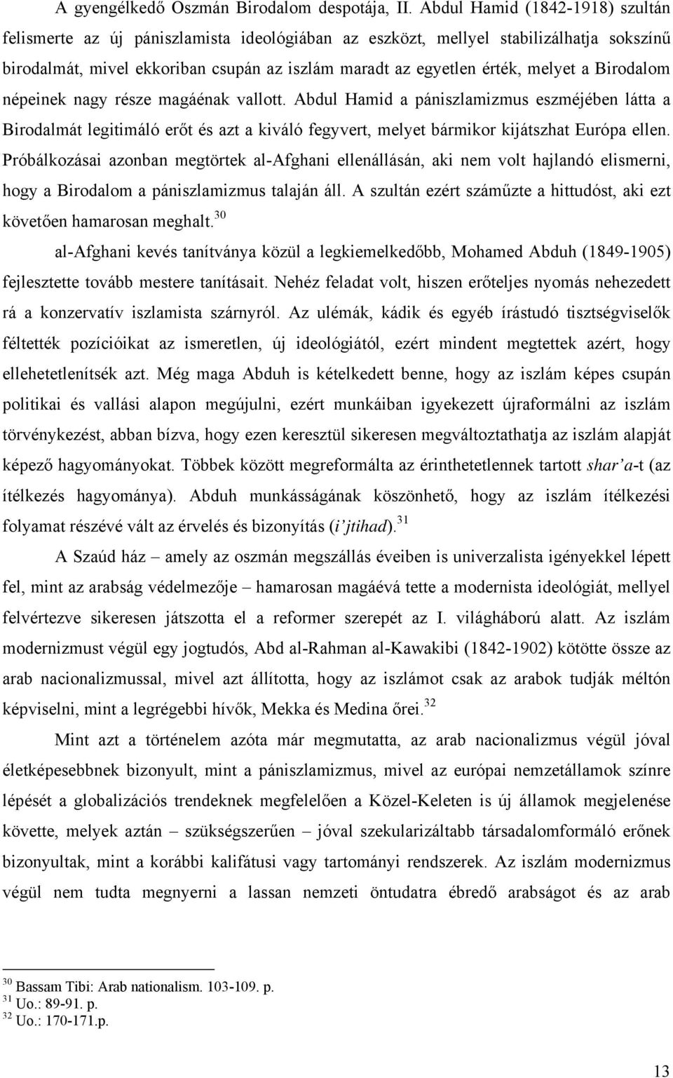 a Birodalom népeinek nagy része magáénak vallott. Abdul Hamid a pániszlamizmus eszméjében látta a Birodalmát legitimáló erőt és azt a kiváló fegyvert, melyet bármikor kijátszhat Európa ellen.