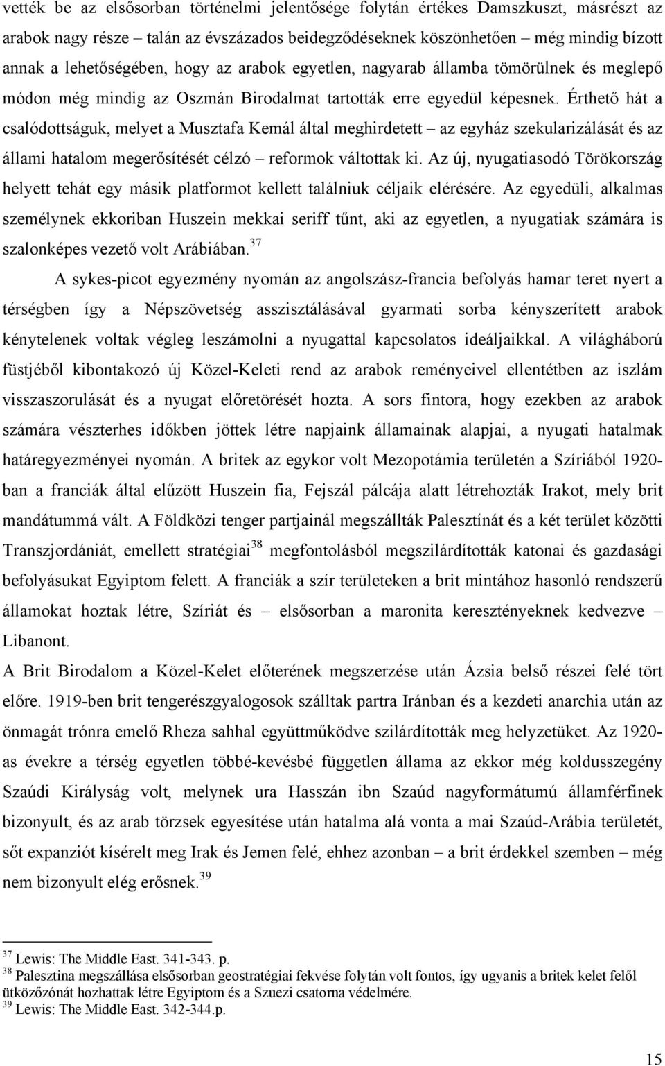 Érthető hát a csalódottságuk, melyet a Musztafa Kemál által meghirdetett az egyház szekularizálását és az állami hatalom megerősítését célzó reformok váltottak ki.