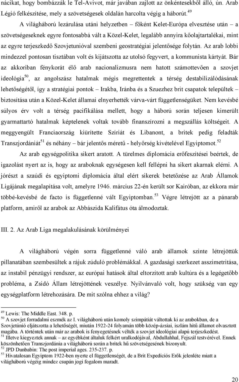 Szovjetunióval szembeni geostratégiai jelentősége folytán. Az arab lobbi mindezzel pontosan tisztában volt és kijátszotta az utolsó fegyvert, a kommunista kártyát.