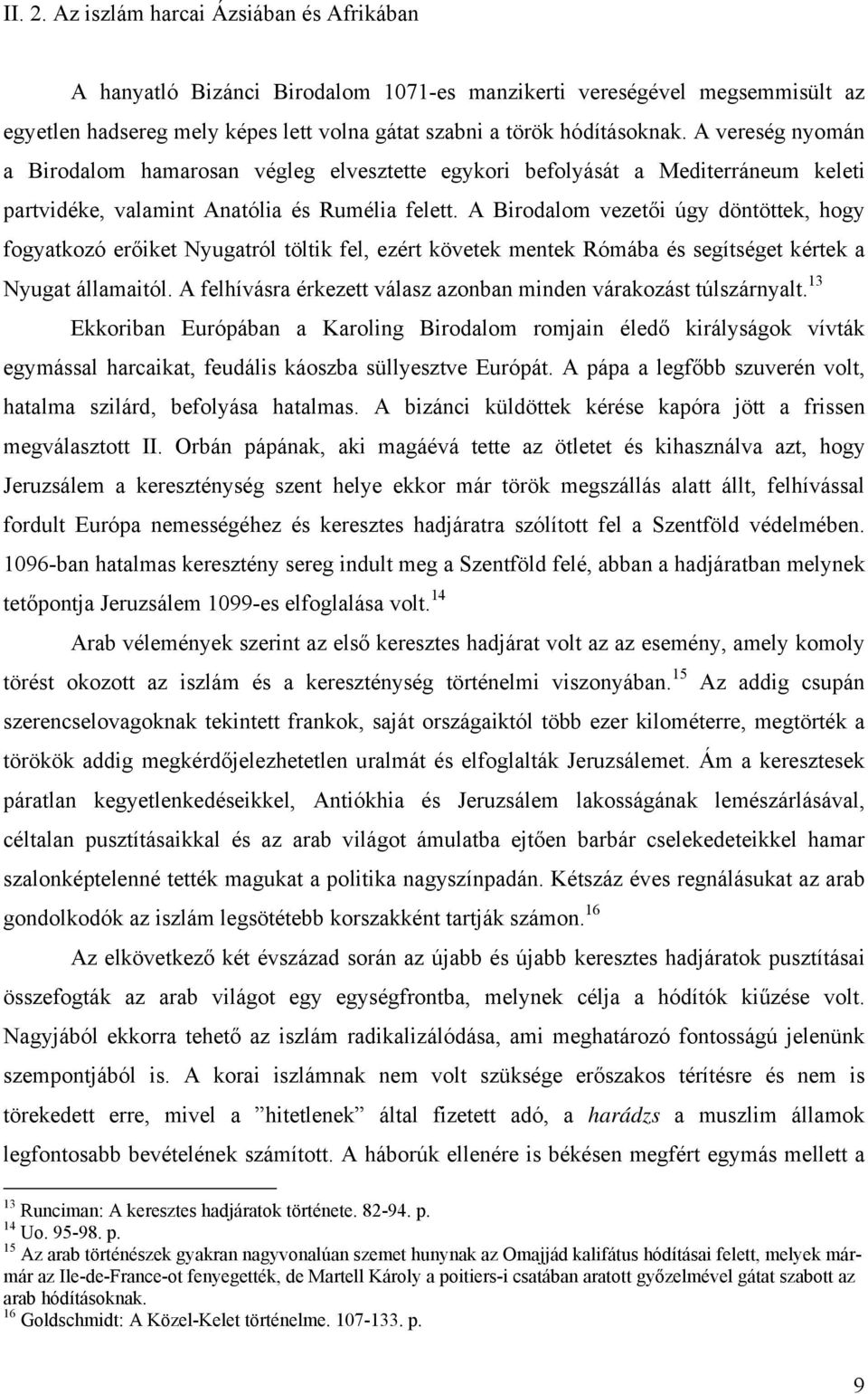 A Birodalom vezetői úgy döntöttek, hogy fogyatkozó erőiket Nyugatról töltik fel, ezért követek mentek Rómába és segítséget kértek a Nyugat államaitól.