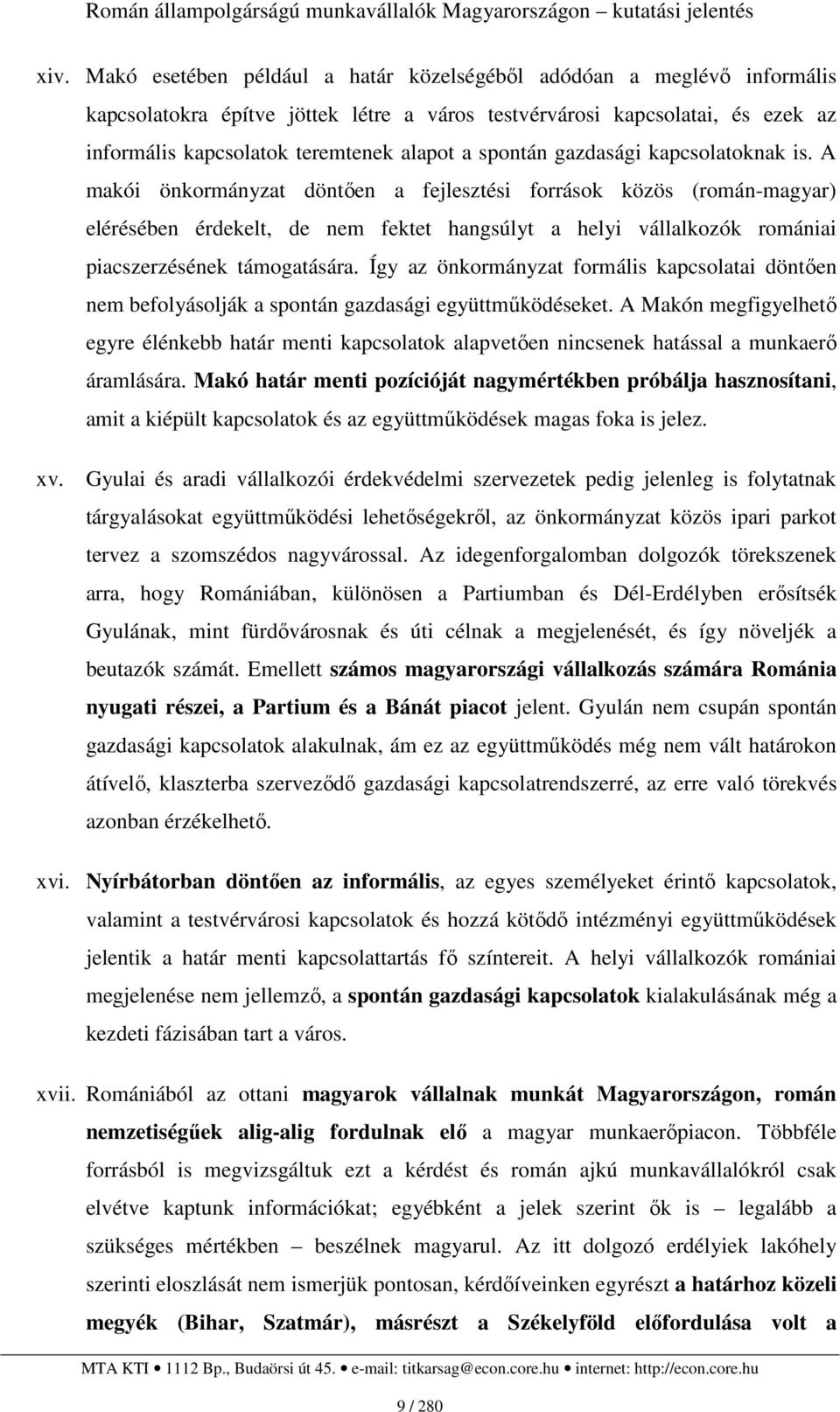 A makói önkormányzat döntıen a fejlesztési források közös (román-magyar) elérésében érdekelt, de nem fektet hangsúlyt a helyi vállalkozók romániai piacszerzésének támogatására.