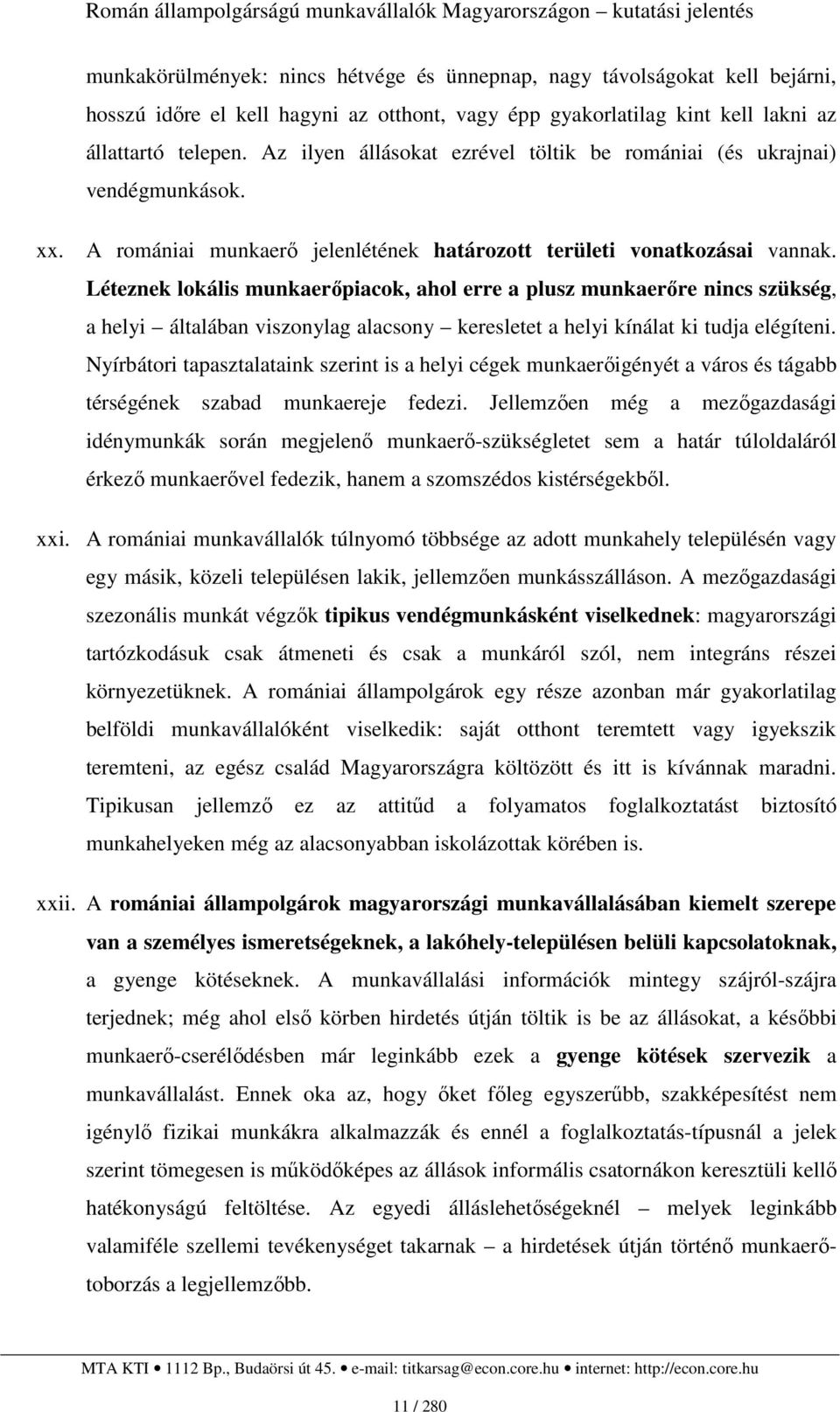 Léteznek lokális munkaerıpiacok, ahol erre a plusz munkaerıre nincs szükség, a helyi általában viszonylag alacsony keresletet a helyi kínálat ki tudja elégíteni.