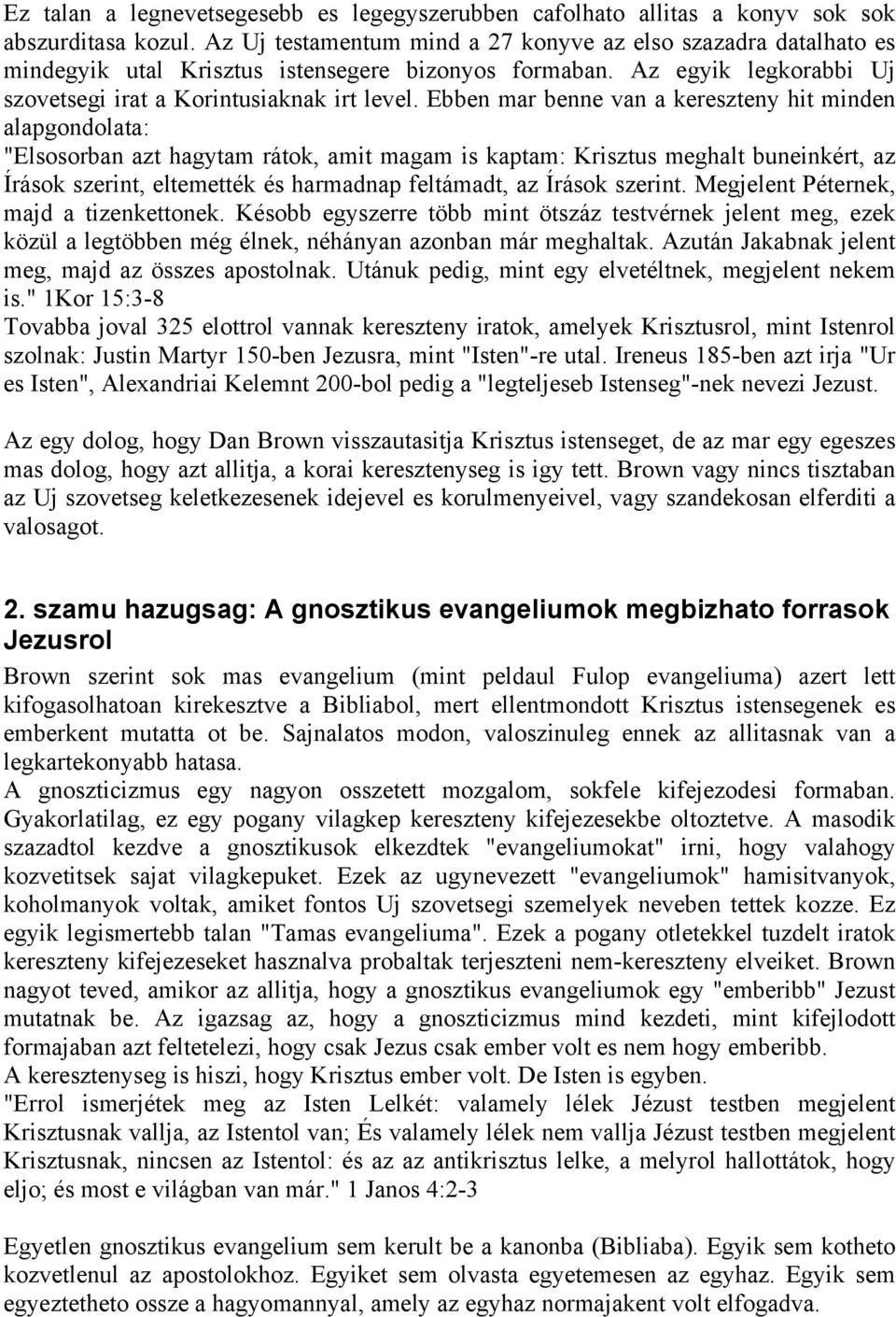 Ebben mar benne van a kereszteny hit minden alapgondolata: "Elsosorban azt hagytam rátok, amit magam is kaptam: Krisztus meghalt buneinkért, az Írások szerint, eltemették és harmadnap feltámadt, az