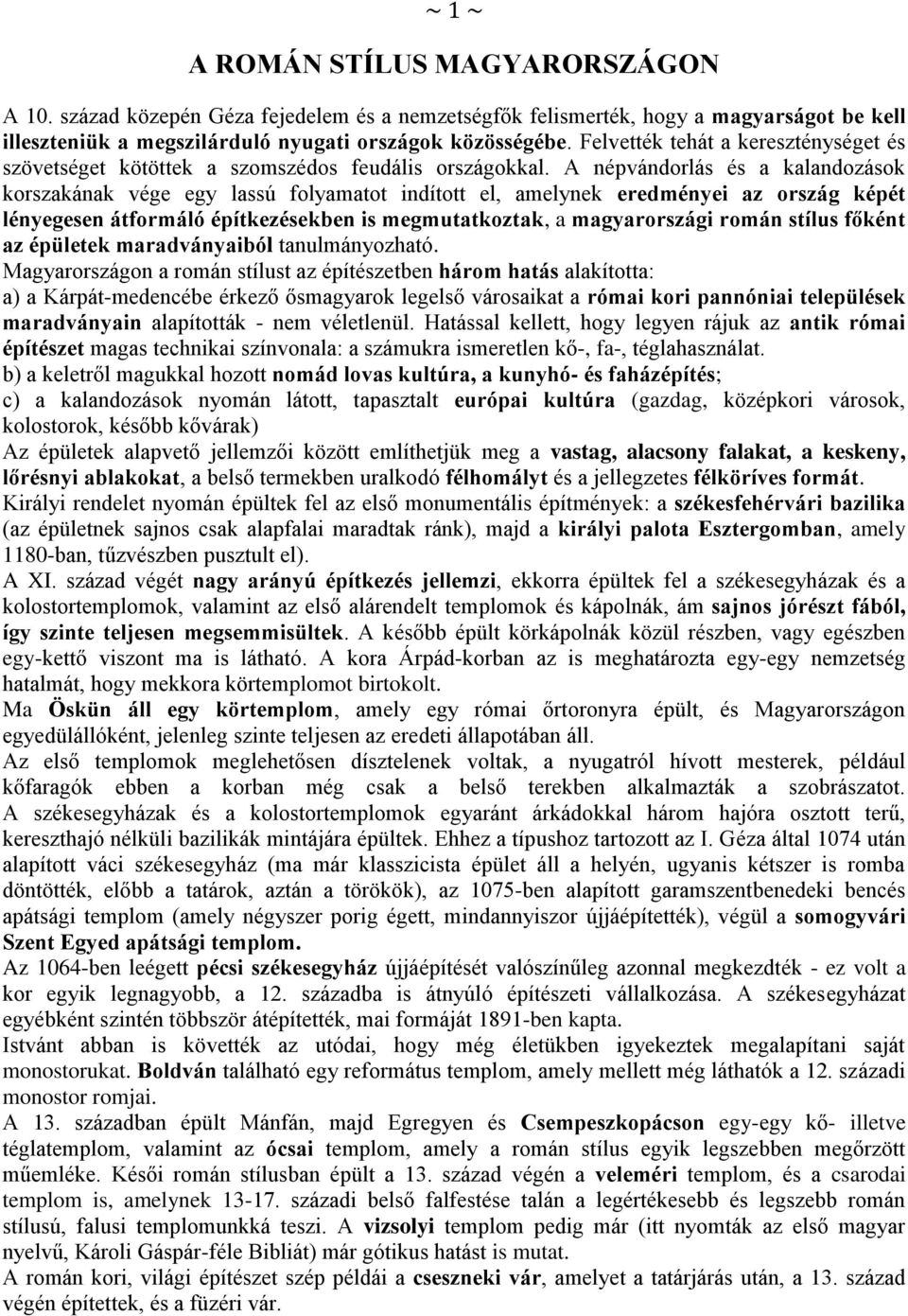 A népvándorlás és a kalandozások korszakának vége egy lassú folyamatot indított el, amelynek eredményei az ország képét lényegesen átformáló építkezésekben is megmutatkoztak, a magyarországi román