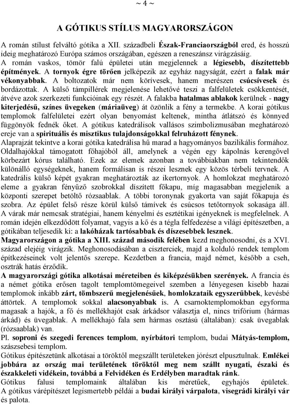 A román vaskos, tömör falú épületei után megjelennek a légiesebb, díszítettebb építmények. A tornyok égre törően jelképezik az egyház nagyságát, ezért a falak már vékonyabbak.