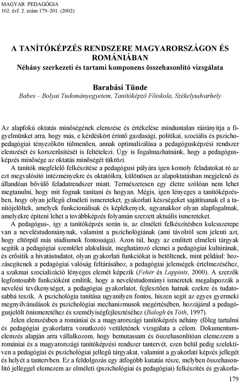 Székelyudvarhely Az alapfokú oktatás minőségének elemzése és értékelése minduntalan ráirányítja a figyelmünket arra, hogy más, e kérdéskört érintő gazdasági, politikai, szociális és pszichopedagógiai