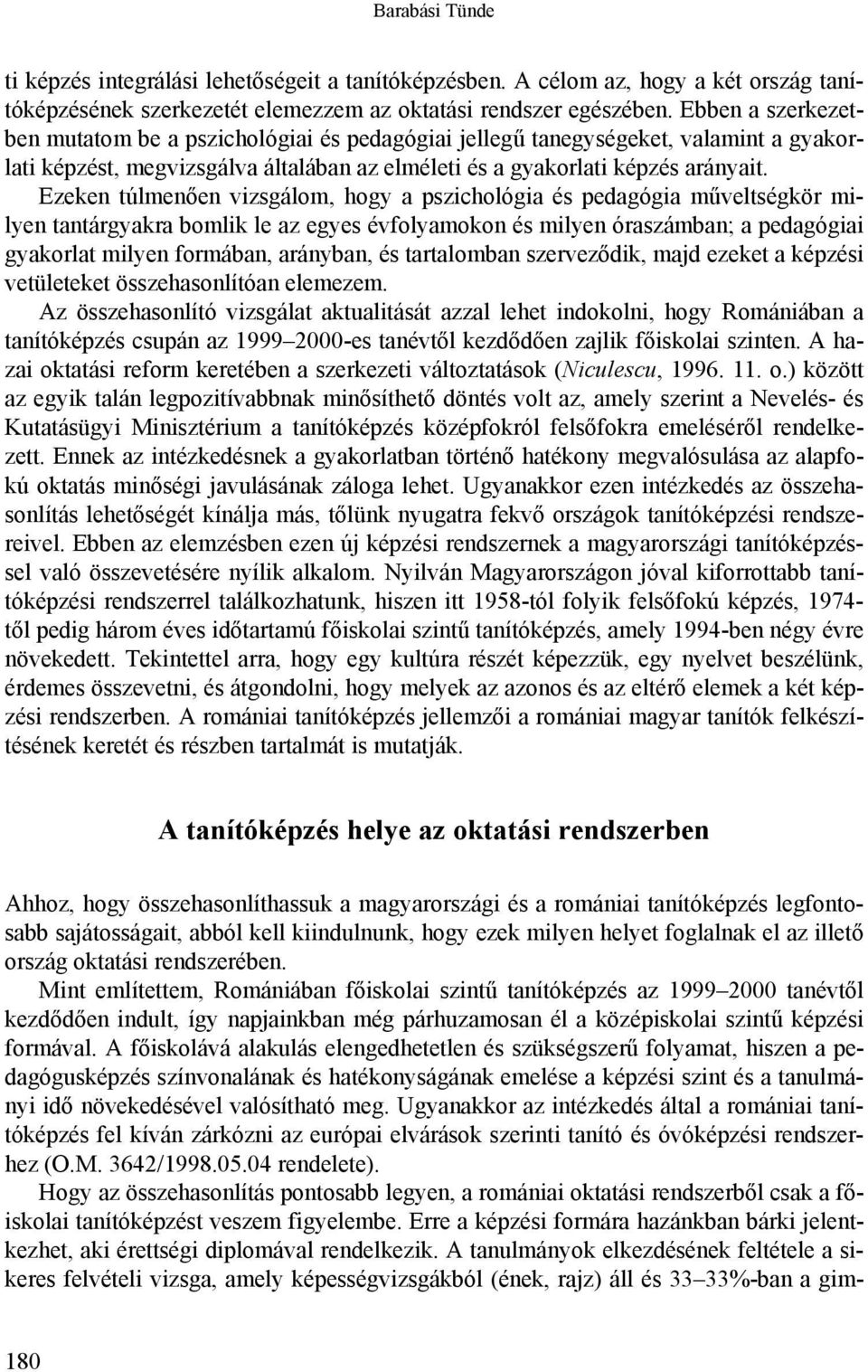 Ezeken túlmenően vizsgálom, hogy a pszichológia és pedagógia műveltségkör milyen tantárgyakra bomlik le az egyes évfolyamokon és milyen óraszámban; a pedagógiai gyakorlat milyen formában, arányban,