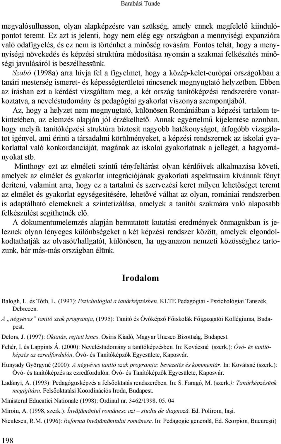 Fontos tehát, hogy a menynyiségi növekedés és képzési struktúra módosítása nyomán a szakmai felkészítés minőségi javulásáról is beszélhessünk.