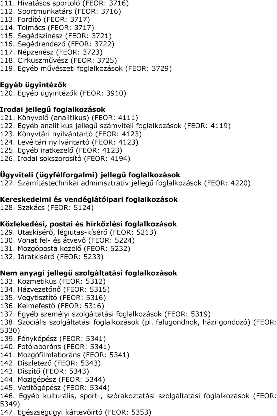 Könyvelő (analitikus) (FEOR: 4111) 122. Egyéb analitikus jellegű számviteli foglalkozások (FEOR: 4119) 123. Könyvtári nyilvántartó (FEOR: 4123) 124. Levéltári nyilvántartó (FEOR: 4123) 125.