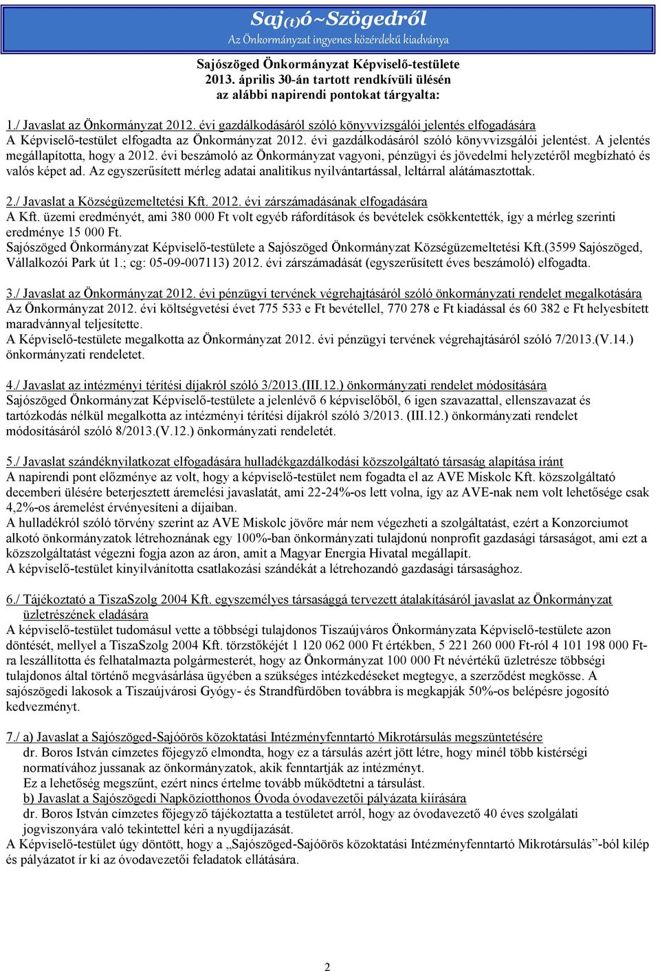 A jelentés megállapította, hogy a 2012. évi beszámoló az Önkormányzat vagyoni, pénzügyi és jövedelmi helyzetéről megbízható és valós képet ad.