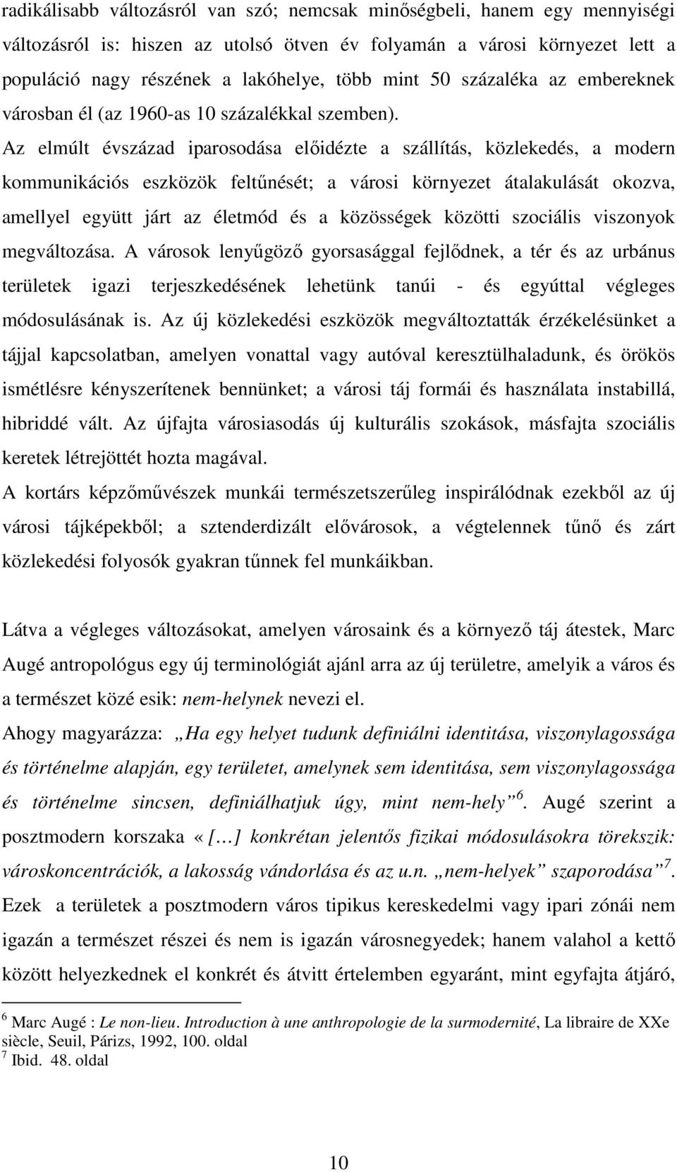 Az elmúlt évszázad iparosodása előidézte a szállítás, közlekedés, a modern kommunikációs eszközök feltűnését; a városi környezet átalakulását okozva, amellyel együtt járt az életmód és a közösségek