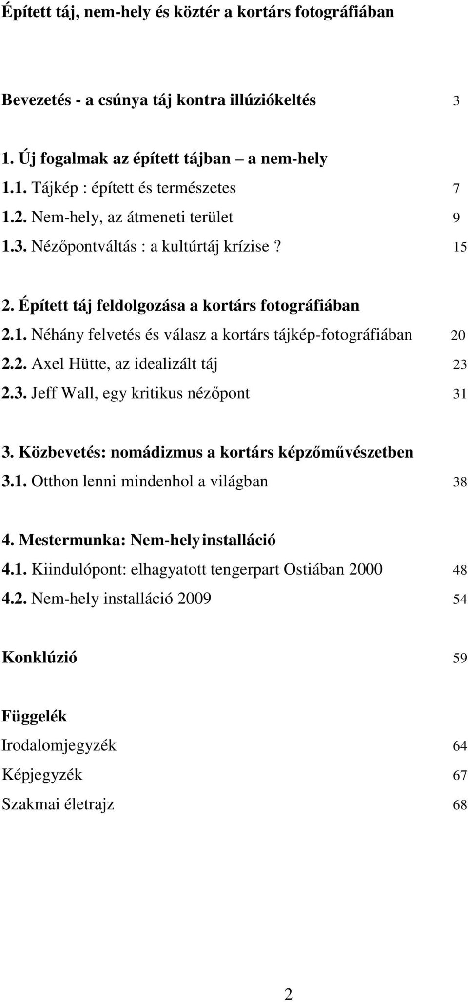 2. Axel Hütte, az idealizált táj 23 2.3. Jeff Wall, egy kritikus nézőpont 31 3. Közbevetés: nomádizmus a kortárs képzőművészetben 3.1. Otthon lenni mindenhol a világban 38 4.