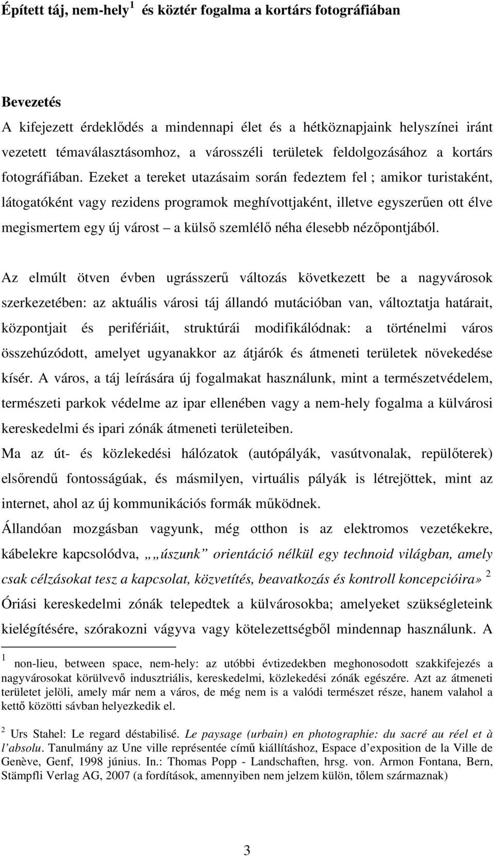 Ezeket a tereket utazásaim során fedeztem fel ; amikor turistaként, látogatóként vagy rezidens programok meghívottjaként, illetve egyszerűen ott élve megismertem egy új várost a külső szemlélő néha