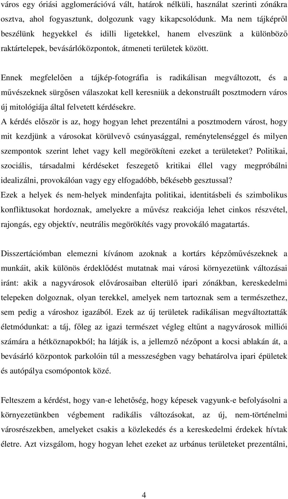 Ennek megfelelően a tájkép-fotográfia is radikálisan megváltozott, és a művészeknek sürgősen válaszokat kell keresniük a dekonstruált posztmodern város új mitológiája által felvetett kérdésekre.