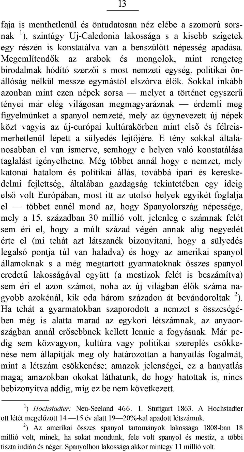 Sokkal inkább azonban mint ezen népek sorsa melyet a történet egyszerű tényei már elég világosan megmagyaráznak érdemli meg figyelmünket a spanyol nemzeté, mely az úgynevezett új népek közt vagyis az