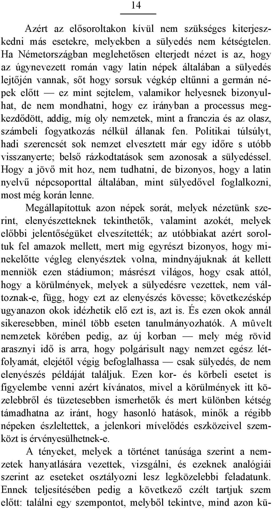 sejtelem, valamikor helyesnek bizonyulhat, de nem mondhatni, hogy ez irányban a processus megkezdődött, addig, míg oly nemzetek, mint a franczia és az olasz, számbeli fogyatkozás nélkül állanak fen.