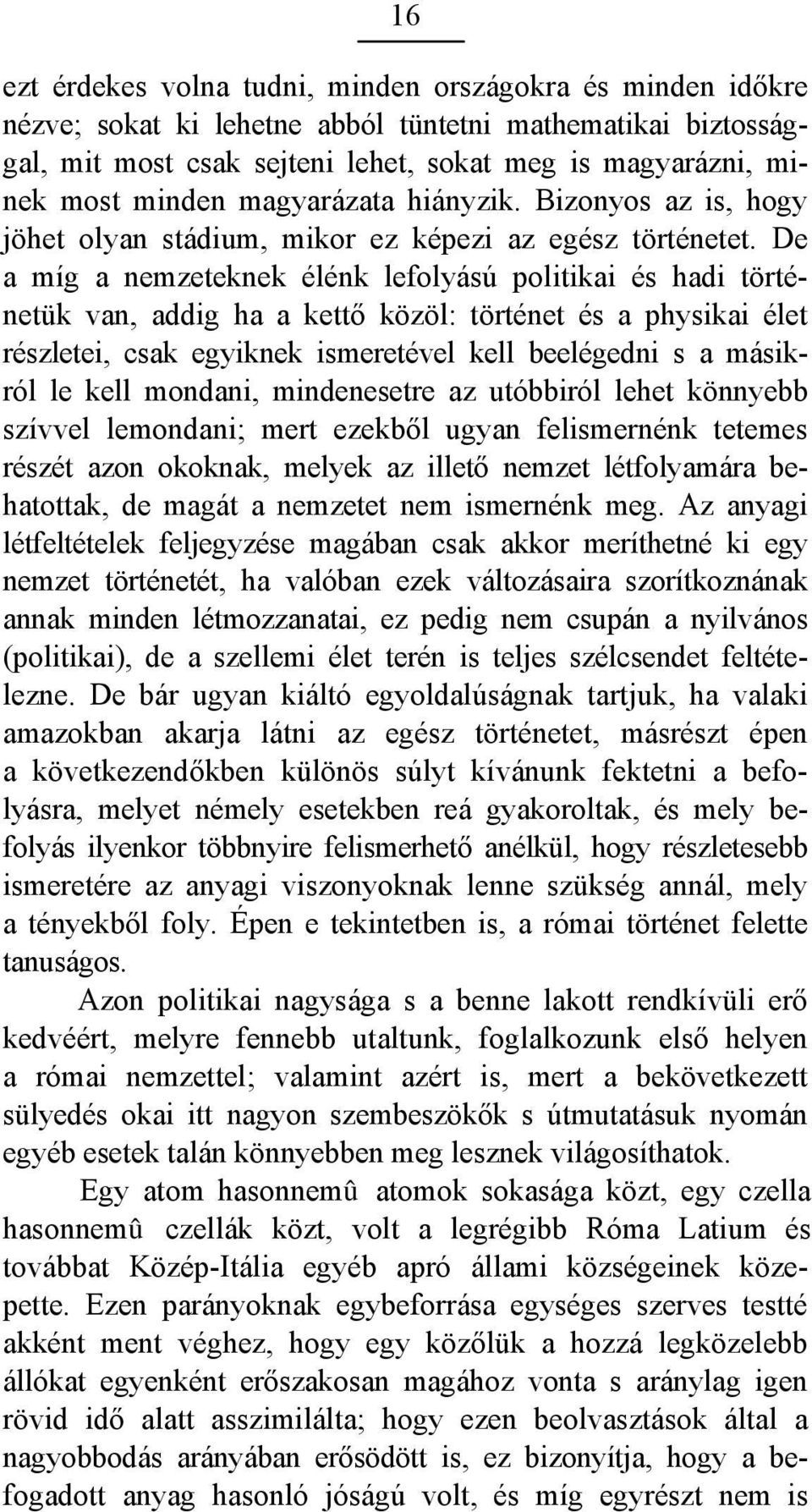 De a míg a nemzeteknek élénk lefolyású politikai és hadi történetük van, addig ha a kettő közöl: történet és a physikai élet részletei, csak egyiknek ismeretével kell beelégedni s a másikról le kell