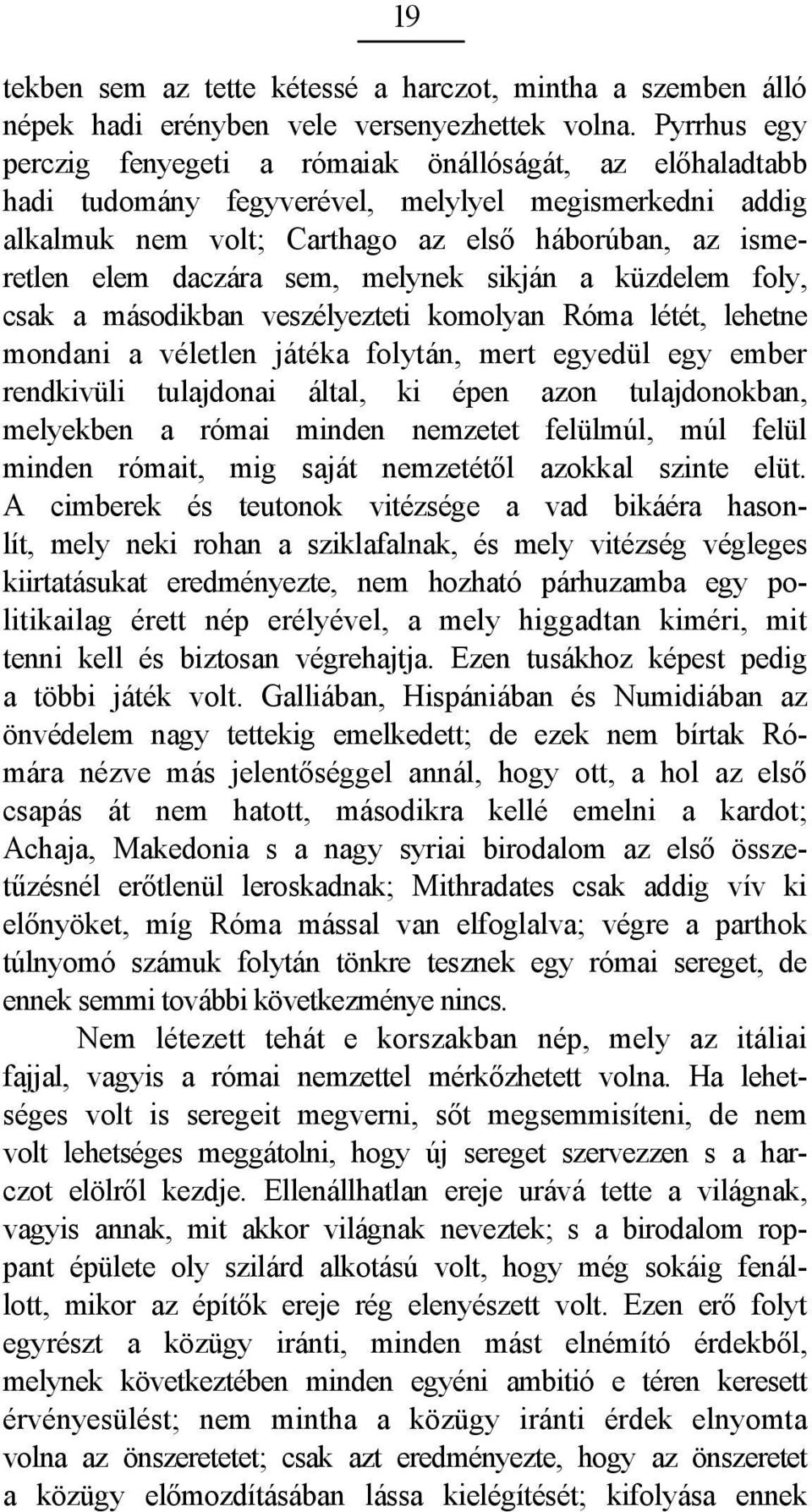 sem, melynek sikján a küzdelem foly, csak a másodikban veszélyezteti komolyan Róma létét, lehetne mondani a véletlen játéka folytán, mert egyedül egy ember rendkivüli tulajdonai által, ki épen azon