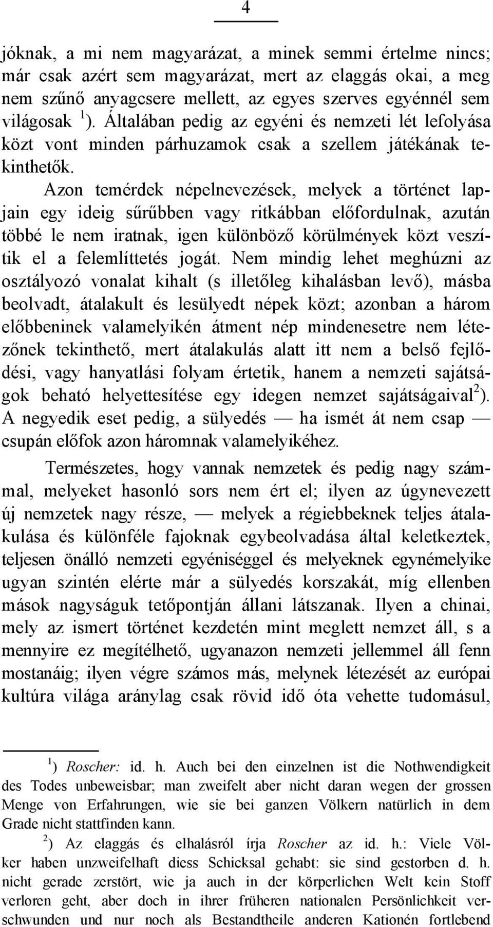 Azon temérdek népelnevezések, melyek a történet lapjain egy ideig sűrűbben vagy ritkábban előfordulnak, azután többé le nem iratnak, igen különböző körülmények közt veszítik el a felemlíttetés jogát.