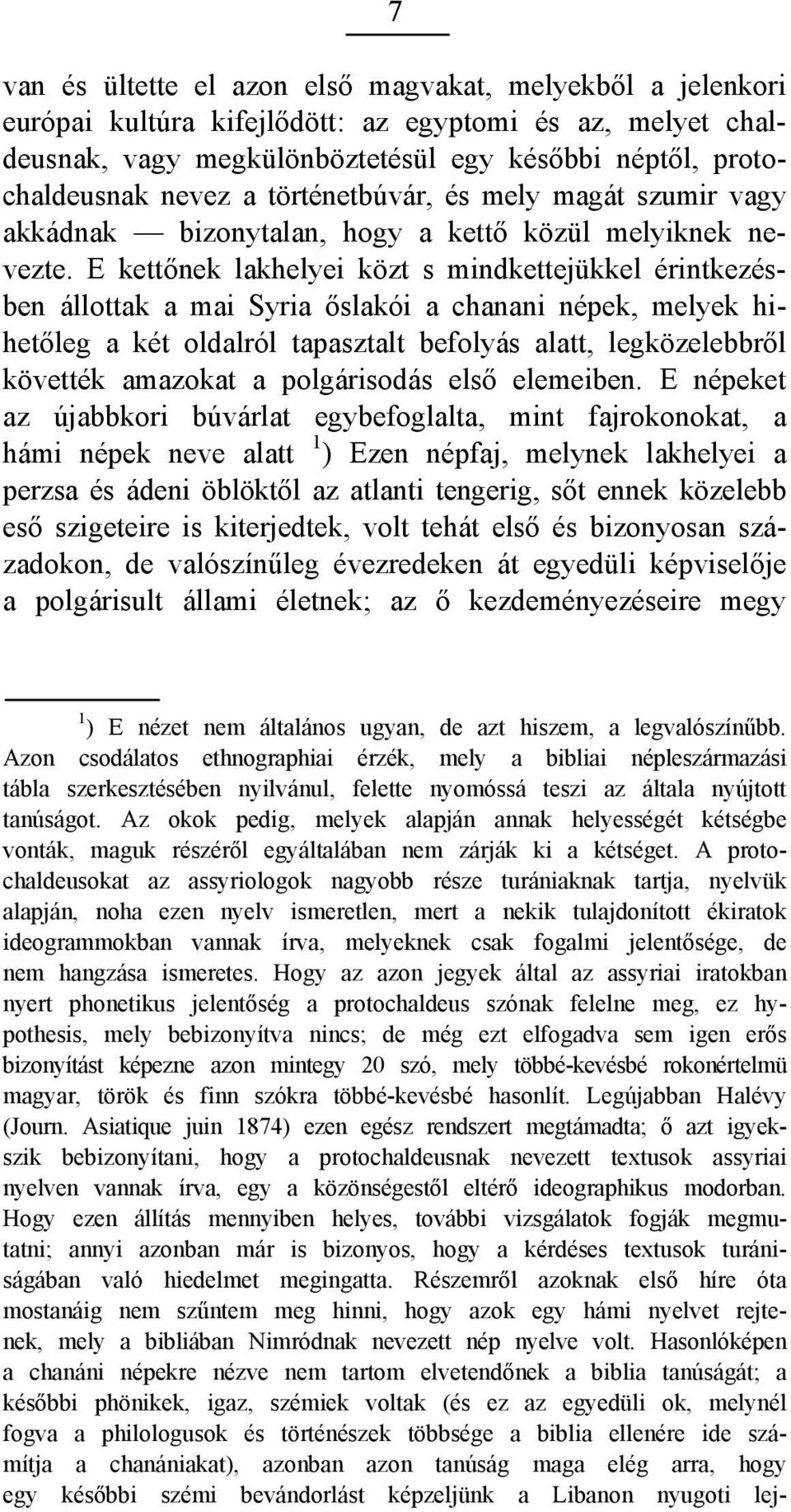 E kettőnek lakhelyei közt s mindkettejükkel érintkezésben állottak a mai Syria őslakói a chanani népek, melyek hihetőleg a két oldalról tapasztalt befolyás alatt, legközelebbről követték amazokat a