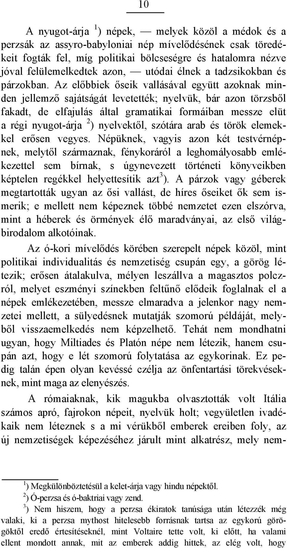 Az előbbiek őseik vallásával együtt azoknak minden jellemző sajátságát levetették; nyelvük, bár azon törzsből fakadt, de elfajulás által gramatikai formáiban messze elüt a régi nyugot-árja 2 )