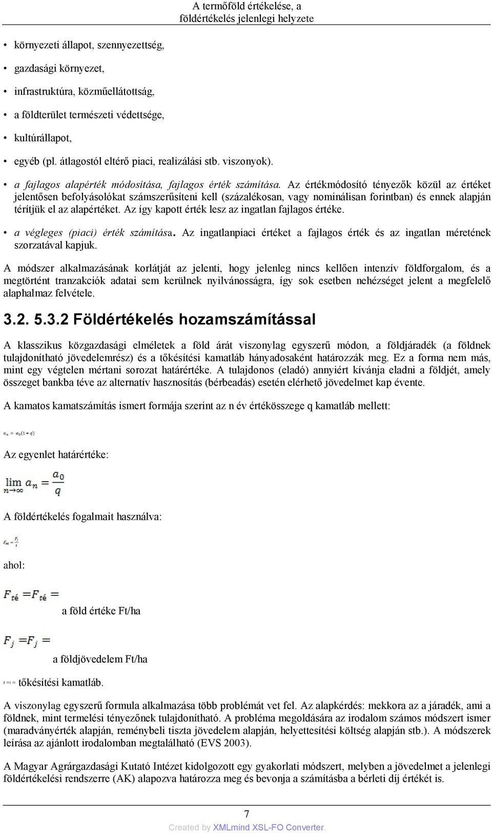 Az értékmódosító tényezők közül az értéket jelentősen befolyásolókat számszerűsíteni kell (százalékosan, vagy nominálisan forintban) és ennek alapján térítjük el az alapértéket.