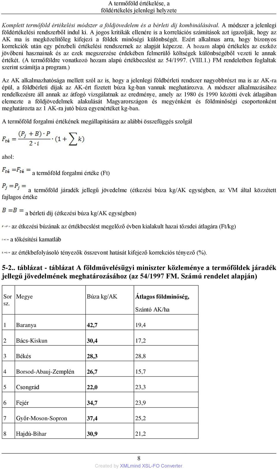 Ezért alkalmas arra, hogy bizonyos korrekciók után egy pénzbeli értékelési rendszernek az alapját képezze.