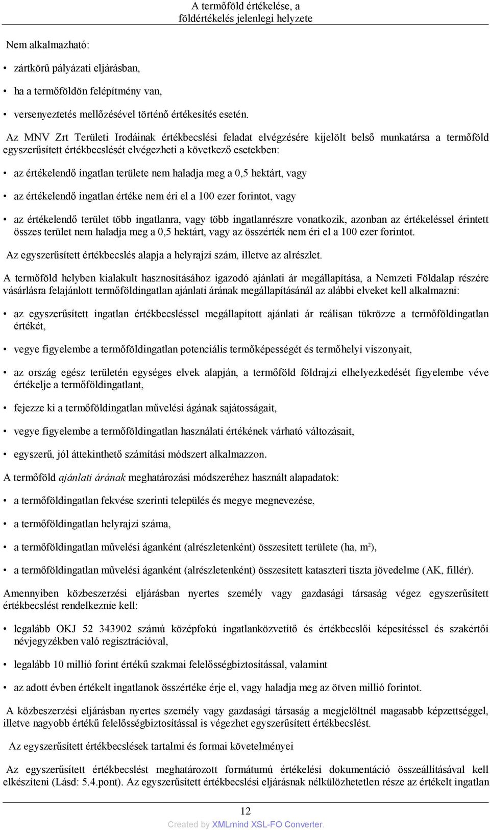 nem haladja meg a 0,5 hektárt, vagy az értékelendő ingatlan értéke nem éri el a 100 ezer forintot, vagy az értékelendő terület több ingatlanra, vagy több ingatlanrészre vonatkozik, azonban az