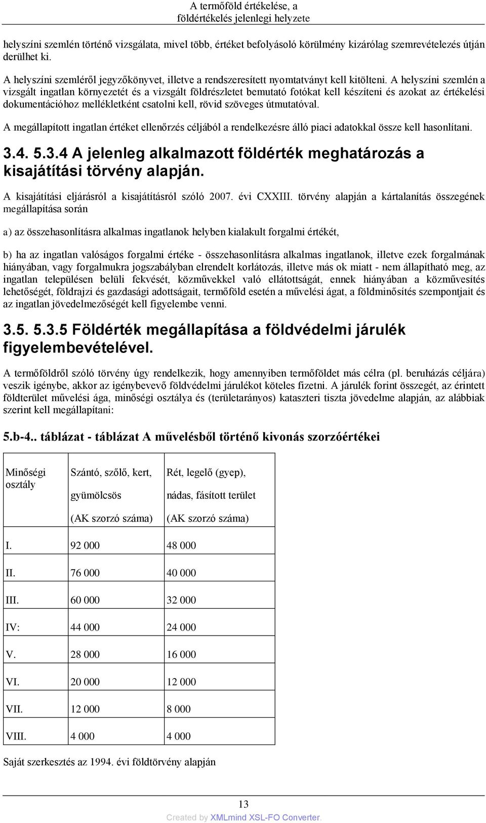 A helyszíni szemlén a vizsgált ingatlan környezetét és a vizsgált földrészletet bemutató fotókat kell készíteni és azokat az értékelési dokumentációhoz mellékletként csatolni kell, rövid szöveges