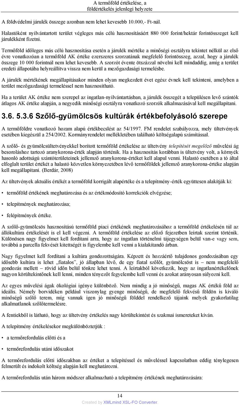 Termőföld időleges más célú hasznosítása esetén a járulék mértéke a minőségi osztályra tekintet nélkül az első évre vonatkozóan a termőföld AK értéke ezerszeres szorzatának megfelelő forintösszeg,